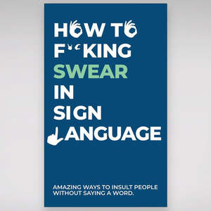 How to F*cking Swear in Sign Language