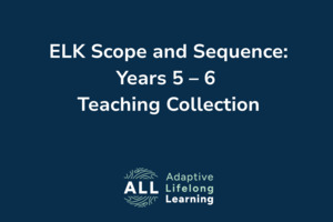 ELK Scope and Sequence: Years 5 – 6 Teaching Collection