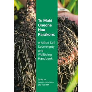 Products: Te Mahi Oneone Hua Parakore: A Maori Soil Sovereignty and Wellbeing Handbook