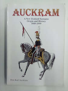 Auckram - A New Zealand Surname Origin & History 1849-1999 by D.K. Auckram