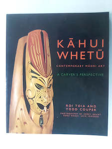 Kahui Whetu: Contemporary Māori Art - A Carver's Perspective by Roi Toia & Todd Couper