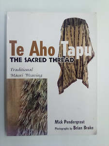 Maori Books: Te Aho Tapu - The Sacred Thread - Traditional Māori Weaving by Mick Pendergrast