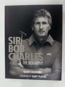 Biographies: Sir Bob Charles - The Biography SIGNED COPY by Geoff Saunders