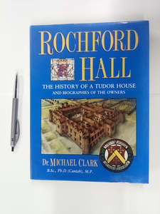 Rochford Hall - The History of a Tudor House & Biographies of the Owners by Michael Clark