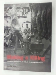 Making A Killing - A History of the Gisborne-East Coast Freezing Works Industry &hellip;