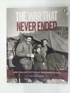 The War That Never Ended - New Zealand Veterans Remember Korea by Pip Desmond