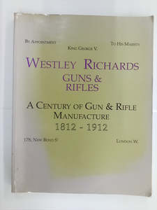 Westley Richards Guns & Rifles - A Century of Gun & Rifle Manufacture 1812-1912