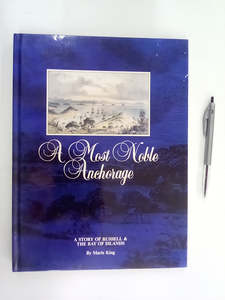 A Most Noble Anchorage - A Story of Russell & The Bay of Islands by Marie King
