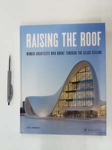 Raising the Roof - Women Architects Who Broke Through the Glass Ceiling by Agata Toromanoff