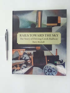 Rails Toward the Sky - The Story of Driving Creek Railway by Barry Brickell