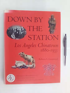 Down by the Station - Los Angeles Chinatown 1880-1933 by Roberta S. Greenwood