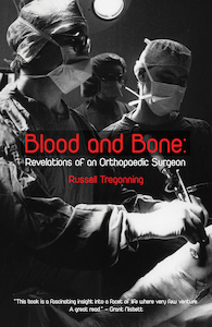 Blood and Bone: Revelations of an Orthopaedic Surgeon by Russell Tregonning - Atuanui Press