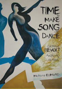 Products: Time to Make a Song and Dance: Cultural Revolt in Auckland in the 1960s by Murray Edmond - Atuanui Press