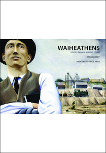 Products: Waiheathens: voices from a mining town by Mark Derby. Paintings by Bob Kerr - Atuanui Press