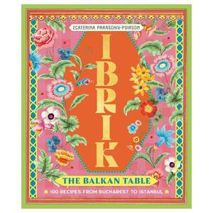 Cook Tools: Ecaterina Paraschiv-Poirson: Ibrik - The Balkan Table