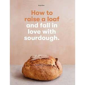 Cook Tools: Roly Allen: How to Raise a Loaf and love Sourdough