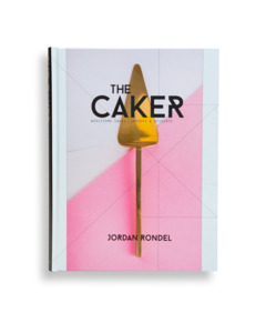 Jordan Rondel: The Caker: Wholesome Cakes, Cookies & Desserts (Revised Edition)