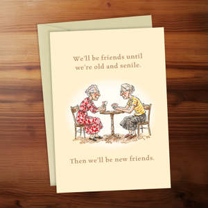 Friendship Card - We'll be friends until we're old and senile