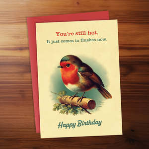 Happy Birthday Card - You're still hot. It just comes in flushes now. Happy birthday.