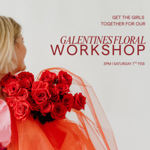 All: GALENTINES FLORAL WORKSHOP | SATURDAY 7TH FEB 3PM