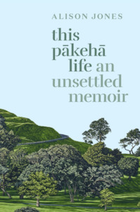 Nz Non Fiction: This Pākehā Life: An Unsettled Memoir