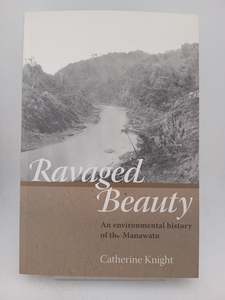 Ravaged Beauty: An Environmental History of the Manawatu by Catherine Knight