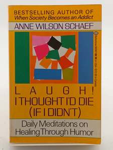 Humour: Laugh! I Thought I'd Die (If I Didn't) : Daily Meditations on Healing through Humor by Anne Wilson Wilson Schaef