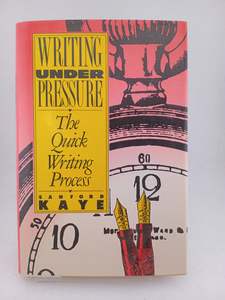 Writing Under Pressure: The Quick Writing Process by Sanford Kaye