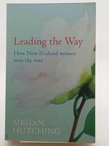 Politics: Leading the Way: How New Zealand Women Won the Vote by Megan Hutching