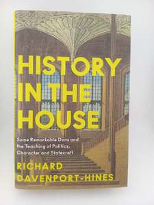 History in the House: Some Remarkable Dons and the Teaching of Politics, Charact&hellip;