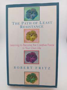 Psychology: The Path of Least Resistance: Learning to Become the Creative Force in Your Own Life by Robert Fritz