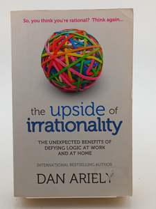 The Upside of Irrationality: The Unexpected Benefits of Defying Logic at Work an&hellip;