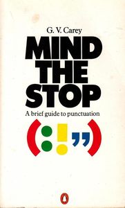 Mind the Stop: A Brief Guide to Punctuation with a Note On Proof-Correction by G. V. Carey