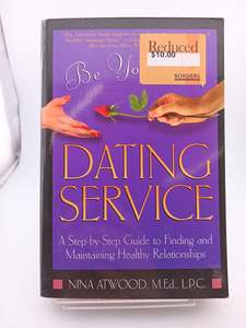 Romance: Be Your Own Dating Service: A Step-By-Step Guide to Finding and Maintaining Healthy Relationships by Nina Atwood
