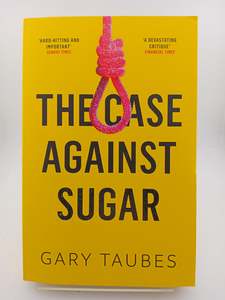 The Case Against Sugar by Gary Taubes