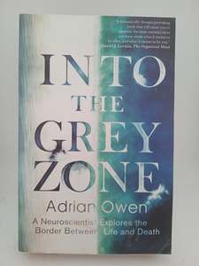 Into the Grey Zone: A Neuroscientist Explores the Border Between Life and Death &hellip;