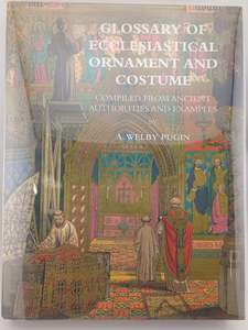 Fashion: The Glossary of Ecclesiastical Ornament and Costume by A.W.N. Pugin
