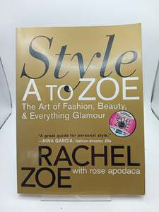 Style A to Zoe: The Art of Fashion, Beauty, & Everything Glamour by Rachel Zoe, Rose Apodaca