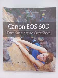 Photography: Canon EOS 60D: From Snapshots to Great Shots by Nicole Young