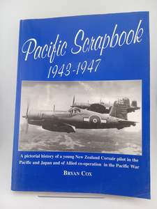 Military Biography: Pacific Scrapbook, 1943-1947: A Pictorial History of a Young New Zealand Corsair Pilot in the Pacific and Japan, and of Allied Co-Operation in the Pacific War by Bryan Cox
