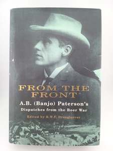 Military Biography: From the front: Being the observations of Mr. A.B. (Banjo) Paterson, special war correspondent in South Africa, November 1899 to July 1900, for the Argus, the Sydney Mail, the Sydney Morning Herald by A. B Paterson