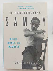 Deconstructing Sammy: Music, Money, and Madness by Matt Birkbeck