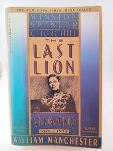 The Last Lion: Visions of Glory 1874 - 1932 by William Manchester