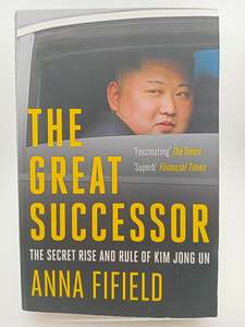The Great Successor: The Secret Rise and Rule of Kim Jong Un by Anna Fifield