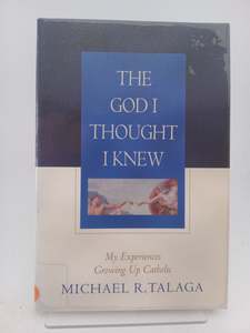 The God I Thought I Knew: My Experiences Growing Up Catholic by Michael Talaga