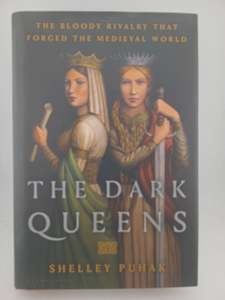 The Dark Queens: The Bloody Rivalry That Forged the Medieval World by Shelley Puhak