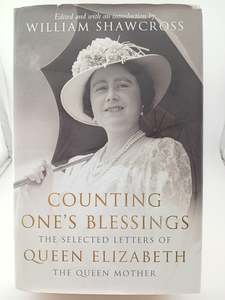 Royal Biography: Counting One's Blessings: Selected Letters of Queen Elizabeth the Queen Mother by William Shawcross