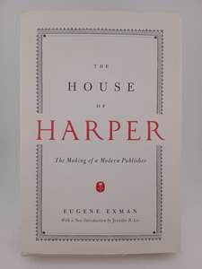 The House of Harper: The Making of a Modern Publisher by Eugene Exman