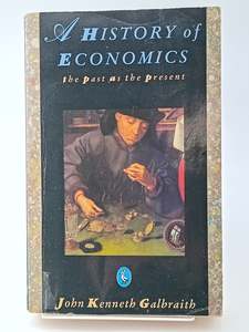 Economics: A History of Economics: The Past As the Present by John Kenneth Galbraith
