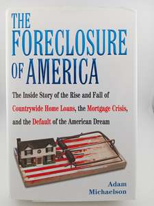 Economics: The Foreclosure of America: The Inside Story of the Rise and Fall of Countrywide, the Mortgage Crisis, and the Default of the American Dream by Adam Michaelson